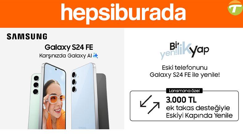 samsung galaxy s24 fe 3000 tl ek dayanak ve eskiyi kapinda yenile firsatiyla hepsiburadada